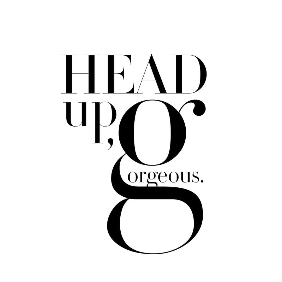 Head up, gorgeous